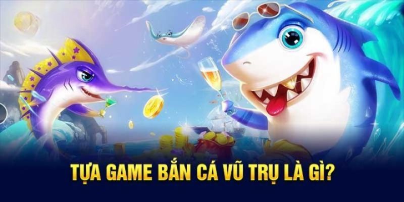 Bắn Cá Vũ Trụ Là Gì?